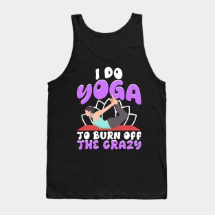 I Do Yoga To Burn Off The Crazy Tank Top